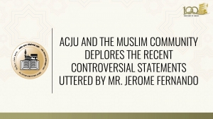 ACJU and the Muslim community deplores the recent controversial statements uttered by Mr. Jerome Fernando